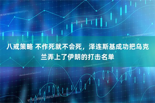 八戒策略 不作死就不会死，泽连斯基成功把乌克兰弄上了伊朗的打击名单