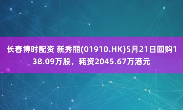 长春博时配资 新秀丽(01910.HK)5月21日回购138.09万股,耗资2045.67万港元